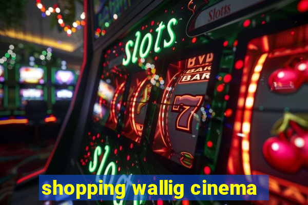 shopping wallig cinema